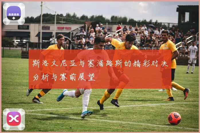 斯洛文尼亚与塞浦路斯的精彩对决分析与赛前展望