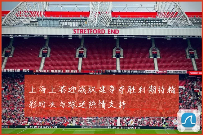 上海上港迎战权建争夺胜利期待精彩对决与球迷热情支持