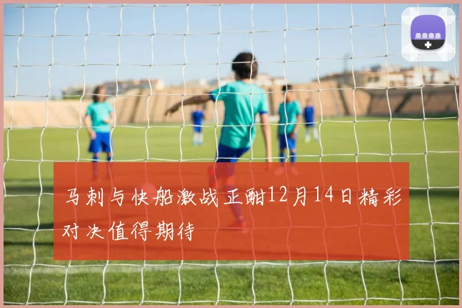 马刺与快船激战正酣12月14日精彩对决值得期待